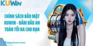 Chính Sách Bảo Mật KUWIN - Đảm Bảo An Toàn Tối Đa Cho Bạn