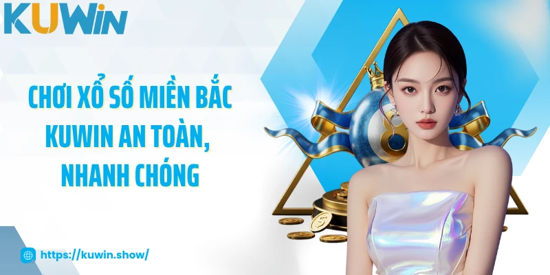 Chơi xổ số miền Bắc KUWIN an toàn, nhanh chóng