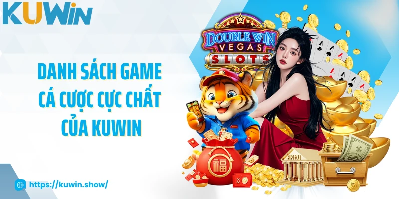 Danh sách game cá cược cực chất của KUWIN