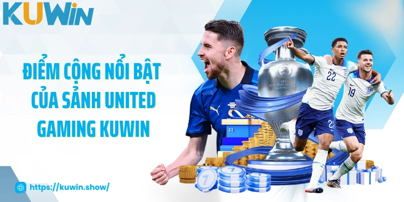 Điểm cộng nổi bật của sảnh United Gaming KUWIN