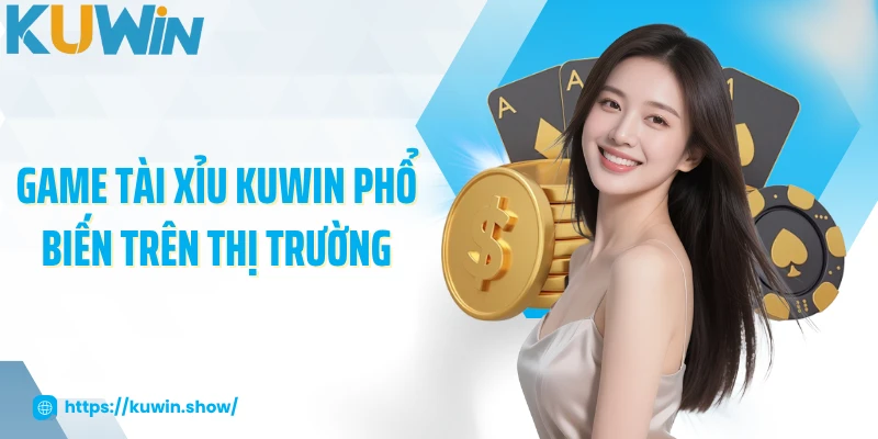 Game tài xỉu KUWIN phổ biến trên thị trường