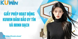 Giấy Phép Hoạt Động KUWIN Đảm Bảo Uy Tín Và Minh Bạch