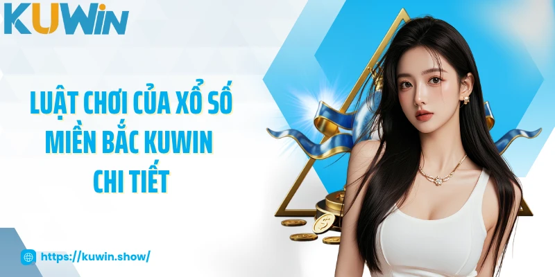 Luật chơi của xổ số miền Bắc KUWIN chi tiết
