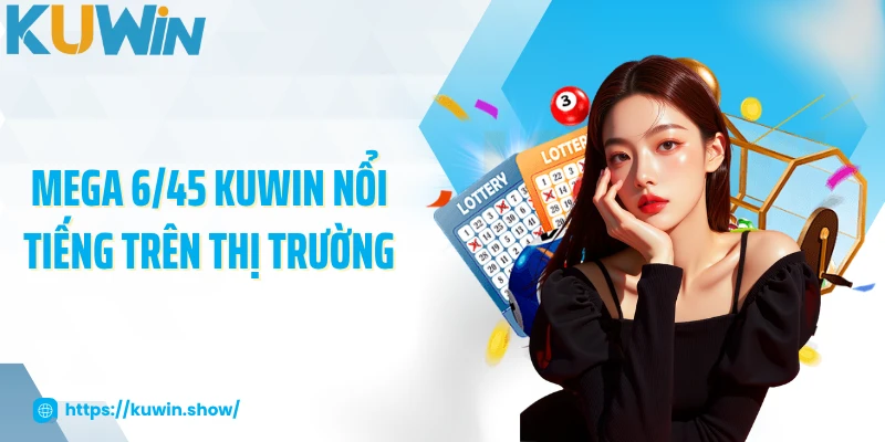Mega 6/45 KUWIN nổi tiếng trên thị trường