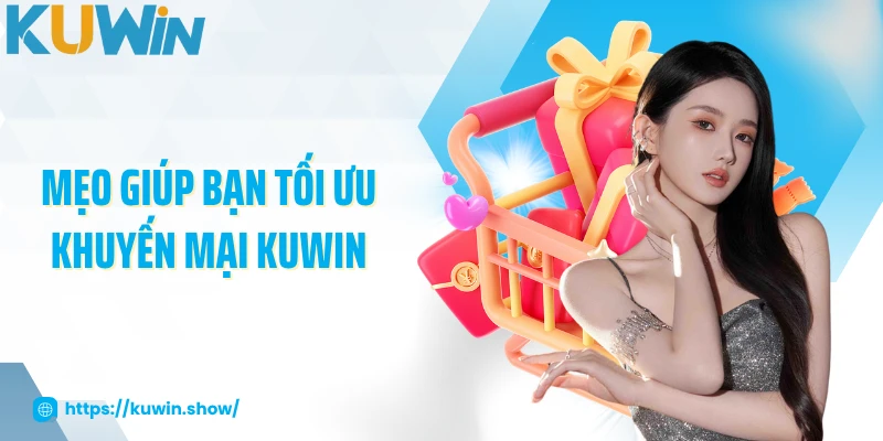 Mẹo giúp bạn tối ưu khuyến mại KUWIN