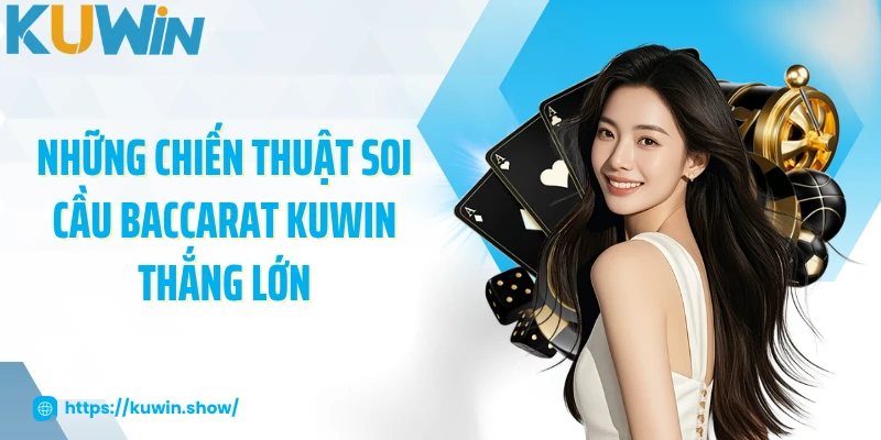 Những chiến thuật soi cầu Baccarat KUWIN thắng lớn