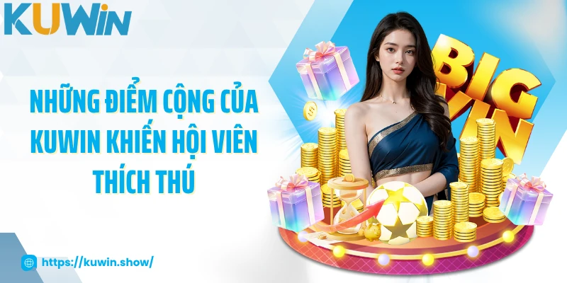 Những điểm cộng của KUWIN khiến hội viên thích thú