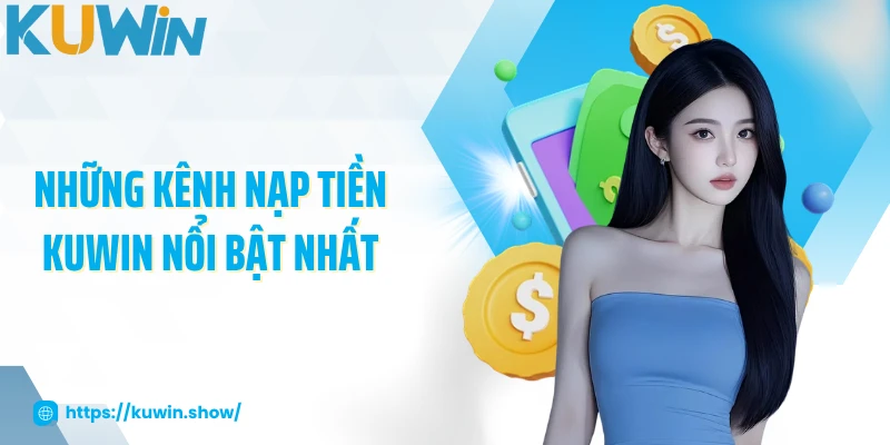 Những kênh nạp tiền KUWIN nổi bật nhất