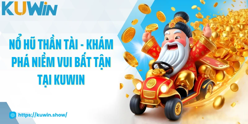 Nổ Hũ Thần Tài - Khám Phá Niềm Vui Bất Tận Tại KUWIN