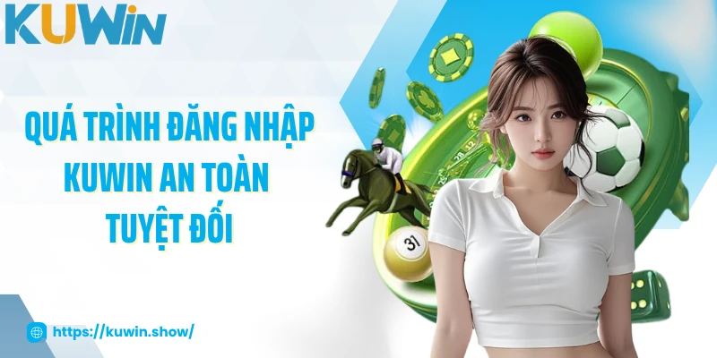 Quá trình đăng nhập KUWIN an toàn tuyệt đối