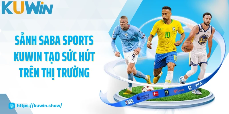 Sảnh Saba Sports KUWIN tạo sức hút trên thị trường